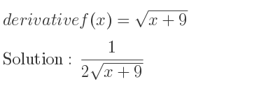 The derivative of f(x)=sqrt(x+9) is 1/(2sqrt(x+9))